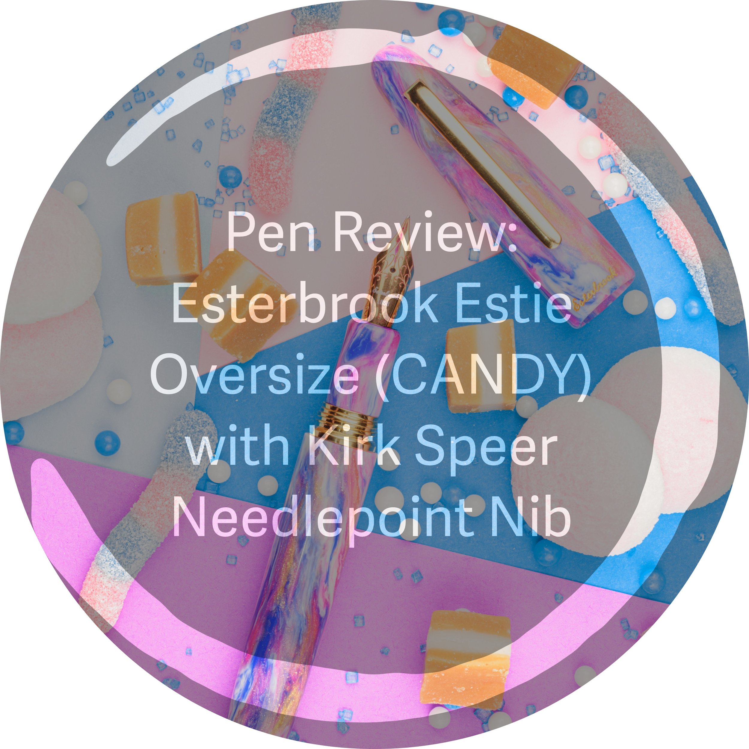 Pen Review: Esterbrook Estie Oversize (CANDY) with Kirk Speer Needlepoint Nib